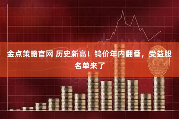 金点策略官网 历史新高！钨价年内翻番，受益股名单来了